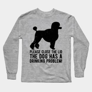 please close the lid the dog has a drinking problem! Long Sleeve T-Shirt